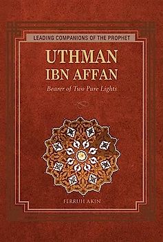 Uthman Ibn Affan: Bearer of Two Pure Lights (Leading Companions of the Prophet)