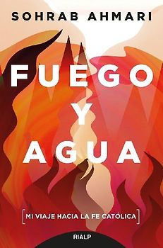 Fuego y agua : mi viaje hacia la fe católica