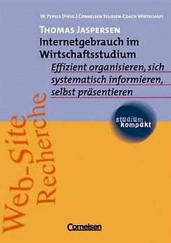 Internetgebrauch im Wirtschaftsstudium. Effizient organisieren, sich systematisch informieren, selbst präsentieren - Thomas Jaspersen