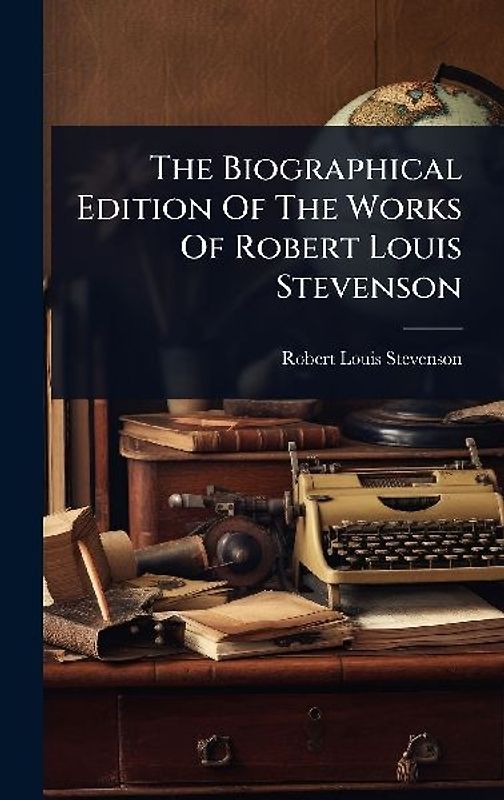 The Biographical Edition Of The Works Of Robert Louis Stevenson