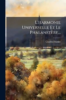 L'harmonie Universelle Et Le Phalanstère...