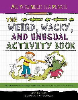 All You Need Is a Pencil: The Weird, Wacky, and Unusual Activity Book