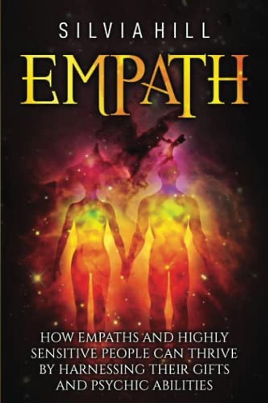 Empath: How Empaths and Highly Sensitive People Can Thrive by Harnessing Their Gifts and Psychic Abilities (Extrasensory Perception)