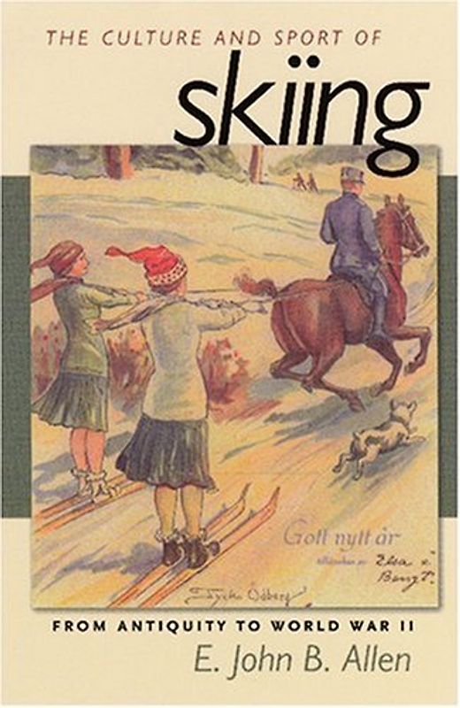 The Culture and Sport of Skiing: From Antiquity to World War II - Allen, E. John B.