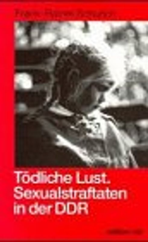 Tödliche Lust. Sexualstraftaten in der DDR