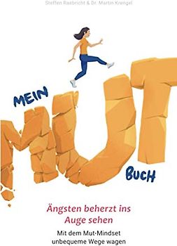 Mein Mutbuch: Ängsten beherzt ins Auge sehen: Mit dem Mut-Mindset unbequeme Wege wagen