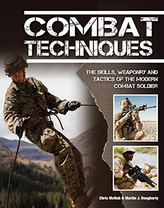 Combat Techniques: The Complete Guide to How Soldiers Fight Wars Today: The Skills, Weaponry and Tactics of the Modern Combat Soldier (SAS and Elite Forces Guide)
