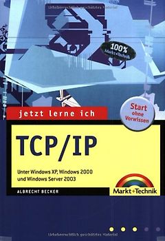 Jetzt lerne ich TCP/IP. Unter Windows XP, Windows 2000 und Windows Server 2003.
