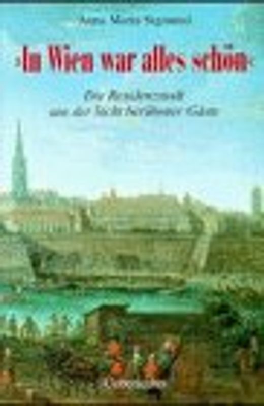 In Wien war alles schön. Die Residenzstadt aus der Sicht berühmter Gäste