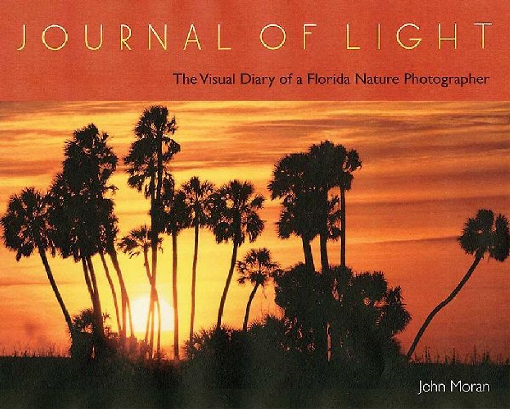 Journal of Light: The Visual Diary of a Florida Nature Photographer - Moran, John