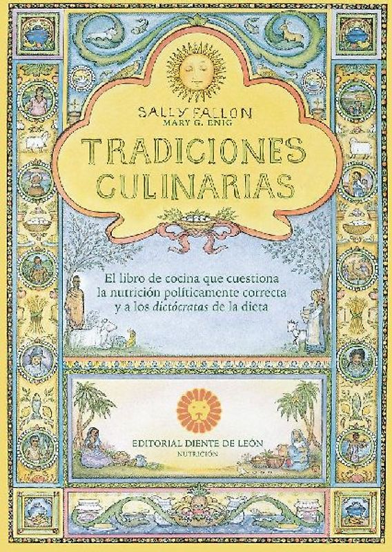 Tradiciones culinarias : el libro de cocina que cuestiona la nutrición políticamente correcta y a los dictócratas de la dieta
