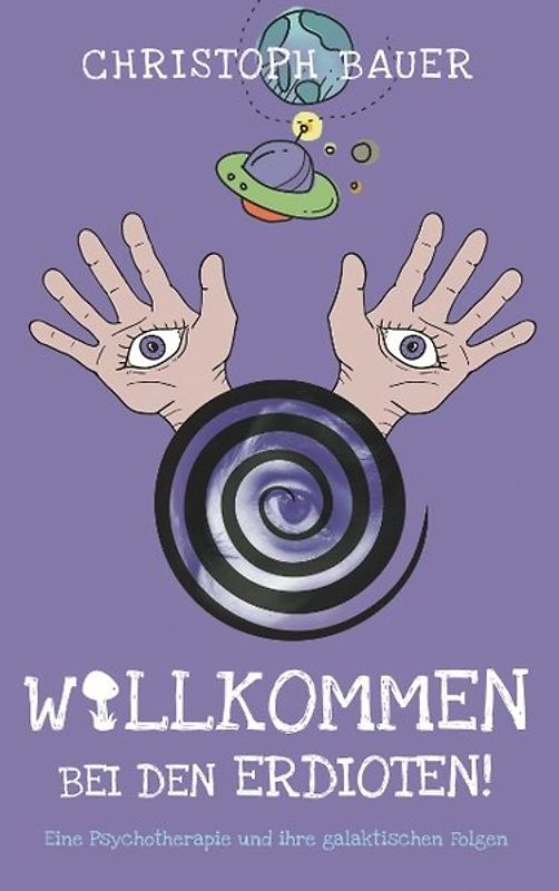 Willkommen bei den Erdioten!. Eine Psychotherapie und ihre galaktischen Folgen
