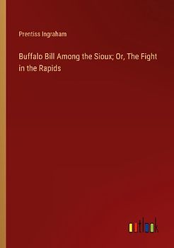 Buffalo Bill Among the Sioux; Or, The Fight in the Rapids