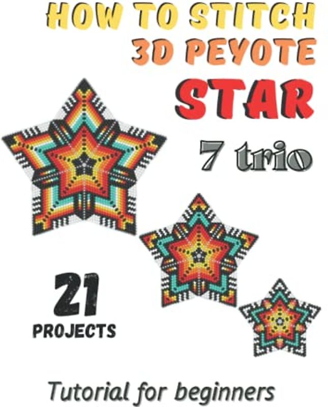 How to stitch 3D Peyote Beaded Stars - 21 projects - 7 trio: Tutorial for beginners - Beading Patterns - Beaded Stars - Native American Style, Christmas, Snowflakes