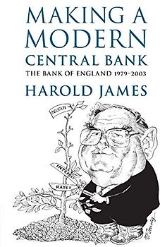 Making a Modern Central Bank: The Bank of England 1979-2003 (Studies in Macroeconomic History)