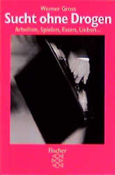 Sucht ohne Drogen. Arbeiten, Spielen, Essen, Lieben