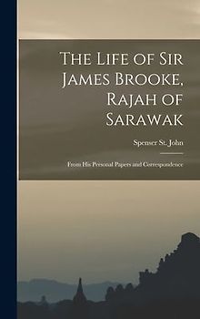 The Life of Sir James Brooke, Rajah of Sarawak: From His Personal Papers and Correspondence
