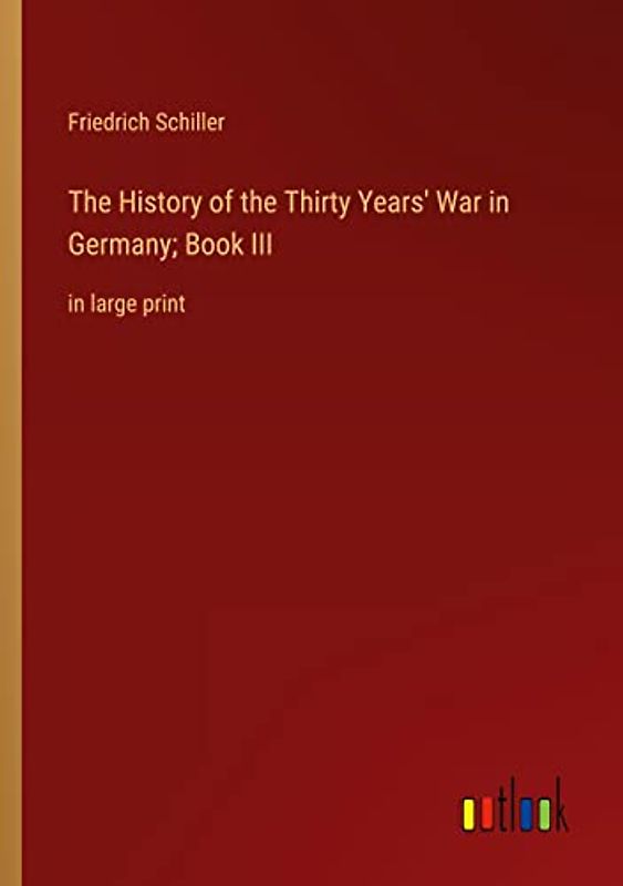 The History of the Thirty Years' War in Germany; Book III: in large print