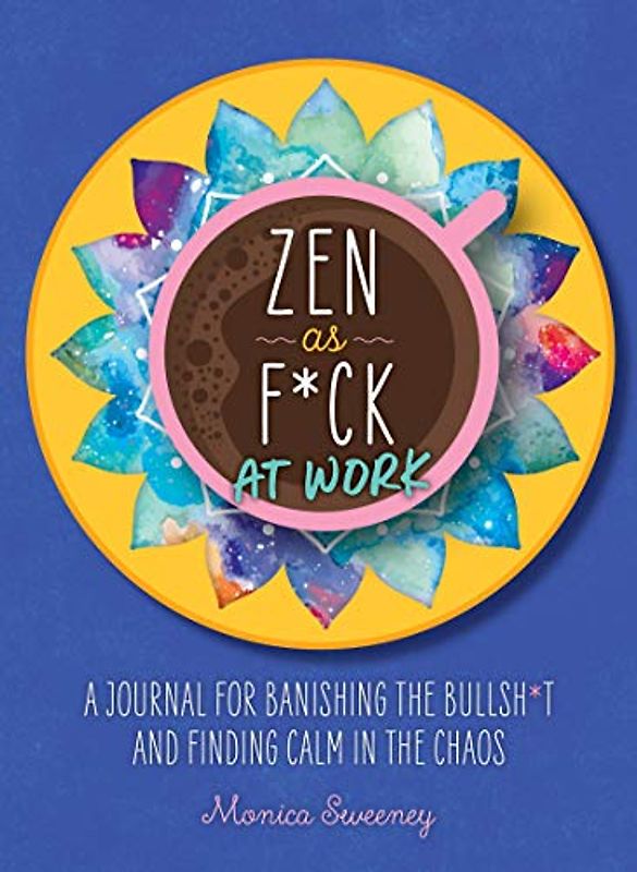Zen As F*ck at Work: A Journal for Banishing the Bullsh*t and Finding Calm in the Chaos (Zen As F*ck Journals)