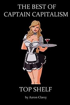 The Best of Captain Capitalism: Top Shelf