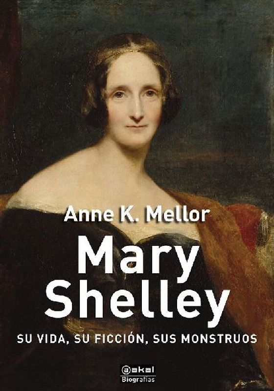 Mary Shelley : su vida, su ficción, sus monstruos