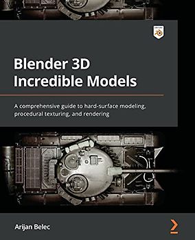Blender 3D Incredible Models: A comprehensive guide to hard-surface modeling, procedural texturing, and rendering