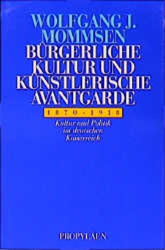 Bürgerliche Kultur und künstlerische Avantgarde. Kultur und Politik im deutschen Kaiserreich 1870-1918. Propyläen Studienausgabe