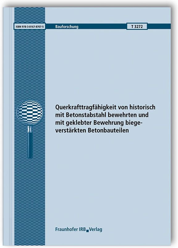 Querkrafttragfähigkeit von historisch mit Betonstabstahl bewehrten und mit geklebter Bewehrung biegeverstärkten Betonbauteilen.