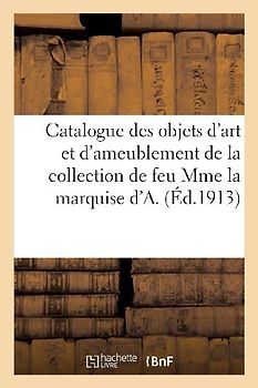 Catalogue d'Objets d'Art Et d'Ameublement, Faïences, Porcelaines, Tableaux, Dessins