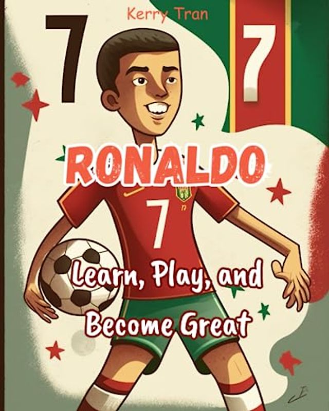 Ronaldo Biography For Kids: Learn, Play, And Become Great: Inspiring Ronaldo's Incredible Journey Book for Children | Ronaldo Book For Kids (Soccer Biographies for Kids)