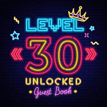 Level 30 Unlocked - Guest Book: Great for 30th Gamer Birthday Party Decorations & Birthday Gifts for him or her - 30 Years - Neon Guestbook with ... for Messages to treasure and Photos of Guests