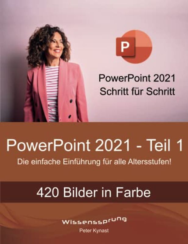 PowerPoint 2021 - Teil 1: Die einfache Einführung für alle Altersstufen (PowerPoint 2021 - Einführung, Band 1)