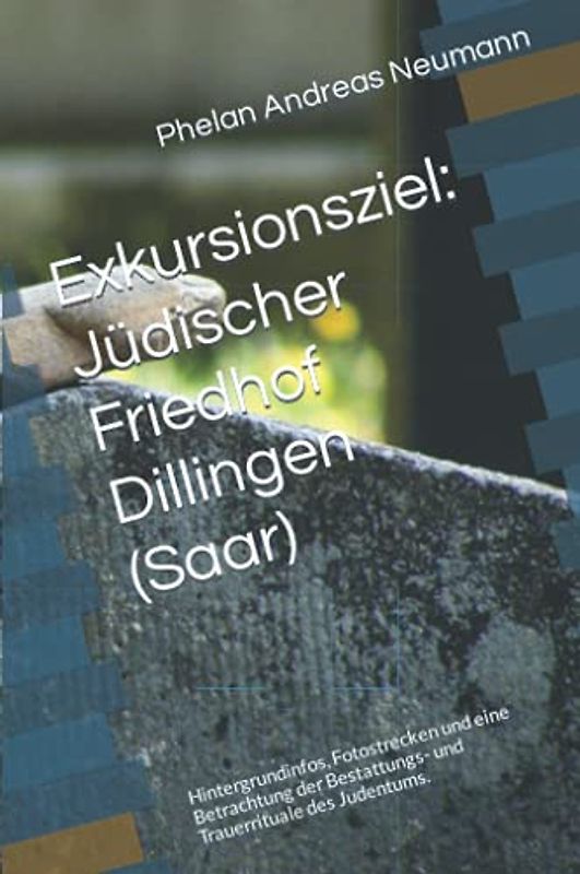 Exkursionsziel: Jüdischer Friedhof Dillingen (Saar): Hintergrundinfos, Fotostrecken und eine Betrachtung der Bestattungs- und Trauerrituale des Judentums.