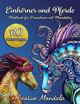 110 Einhörner und Pferde - Malbuch für Erwachsene mit Mandalas: Malbuch mit 110 Prächtige Einhörner und Pferde mit Mandalas. Stressabbauende Designs (Malbücher für Erwachsene mit Tieren, Band 5)