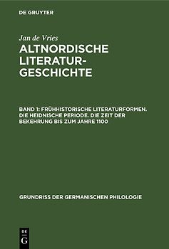 Jan de Vries: Altnordische Literaturgeschichte / Frühhistorische Literaturformen. Die heidnische Periode. Die Zeit der Bekehrung bis zum Jahre 1100