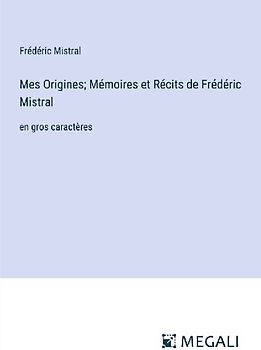 Mes Origines; Mémoires et Récits de Frédéric Mistral