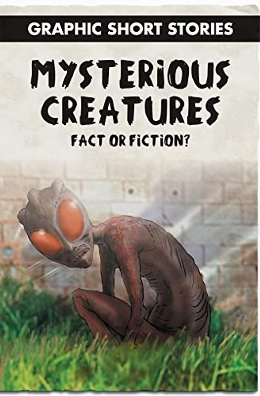 Mysterious Creatures: Fact or Fiction? (Graphic Short Stories)