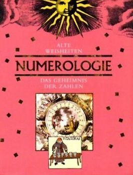 Alte Weisheiten - Numerologie. Das Geheimnis der Zahlen