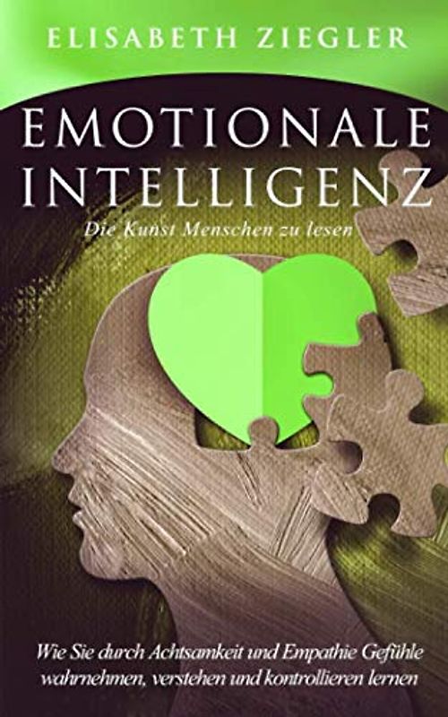 Emotionale Intelligenz - Die Kunst Menschen zu lesen: Wie Sie durch Achtsamkeit und Empathie Gefühle wahrnehmen, verstehen und kontrollieren lernen