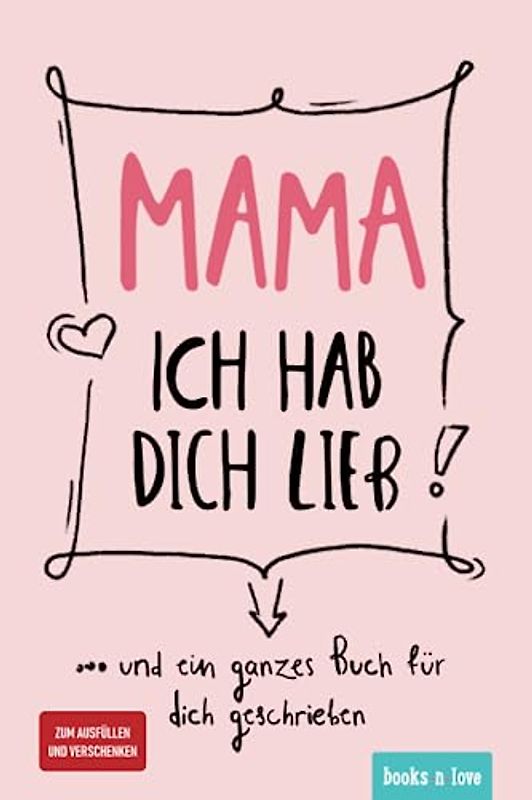 Mama ich hab dich lieb: … und ein ganzes Buch für dich geschrieben