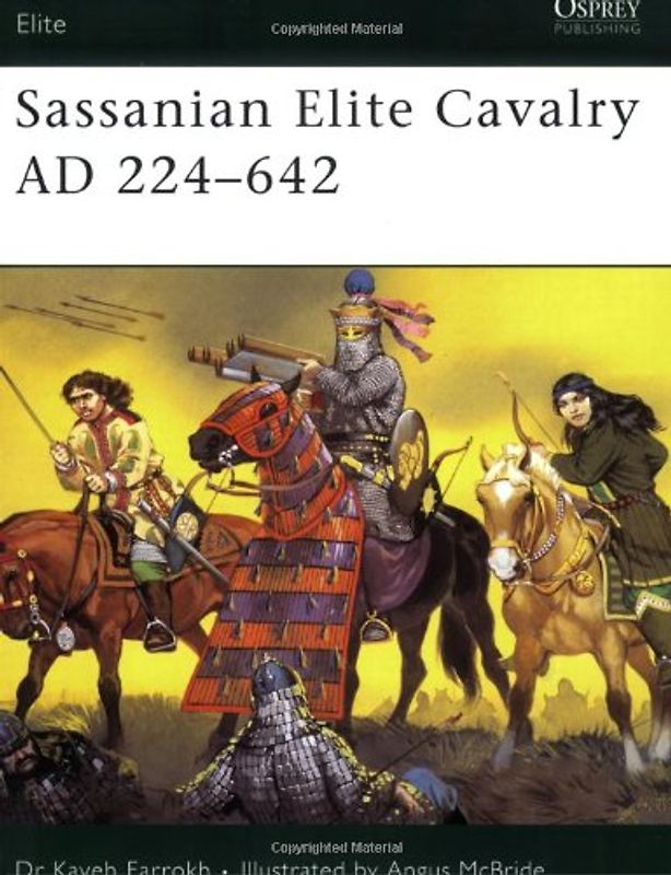 Sassanian Elite Cavalry AD 224-642 - Kaveh Farrokh