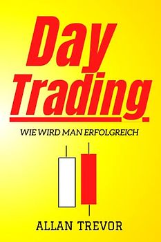 Day Trading, Wie wird man erfolgreich?: 22 Day-Trading-Geheimnisse +7 Gewinnstrategien für den Angriff auf den Markt (Trading, Day Trading, Swing Trading, Investir en Bourse, Band 10)