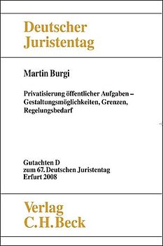Verhandlungen des 67. Deutschen Juristentages Erfurt 2008 Bd. I: Gutachten Teil D: Privatisierung öffentlicher Aufgaben