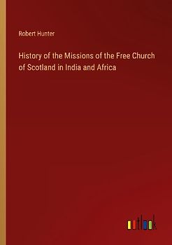 History of the Missions of the Free Church of Scotland in India and Africa