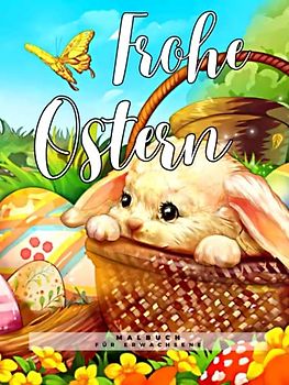 Frohe Ostern Malbuch für Erwachsene: Über 50 wunderschöne Frühlingsseiten Gebundene Ausgabe zum Ausmalen mit fantastischen Eiern, niedlichen Kaninchen ... mehr, um Stress abzubauen und zu entspannen!