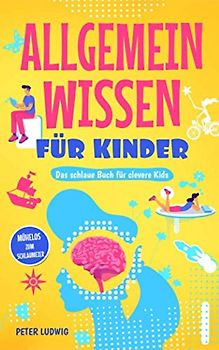 Allgemeinwissen für Kinder: Das schlaue Buch für clevere Kids