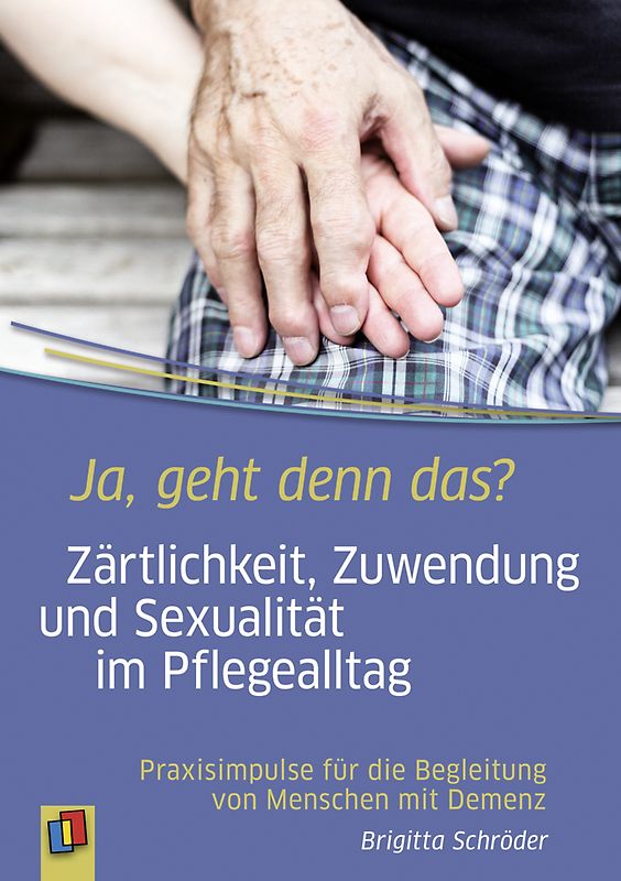 Ja, geht denn das? Zärtlichkeit, Zuwendung und Sexualität im Pflegealltag