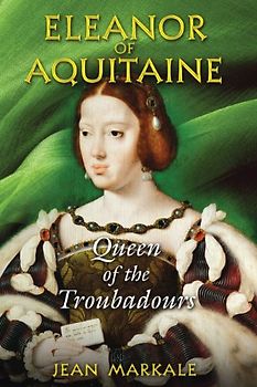Eleanor of Aquitaine: Queen of the Troubadours - Markale, Jean