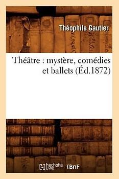 Théâtre: Mystère, Comédies Et Ballets (Éd.1872)