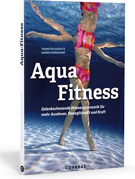 Aqua Fitness. Gelenkschonende Wassergymnastik für mehr Ausdauer, Beweglichkeit und Kraft